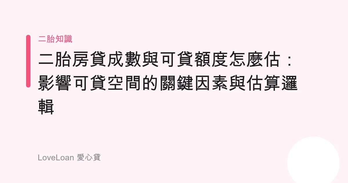 二胎房貸成數與可貸額度怎麼估：影響可貸空間的關鍵因素與估算邏輯