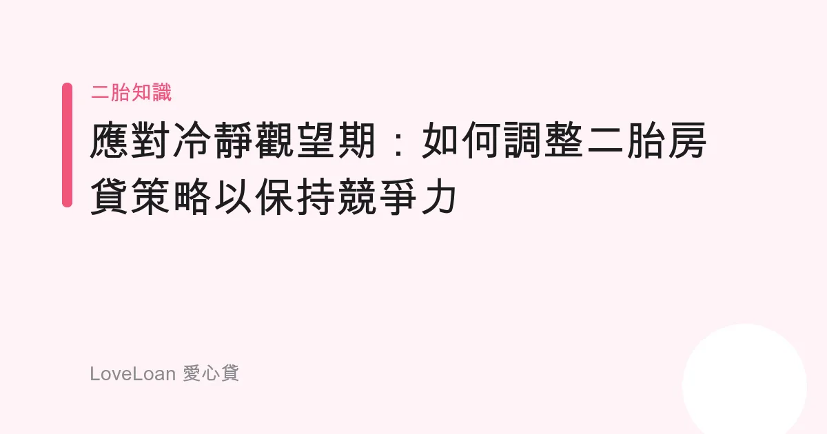 應對冷靜觀望期：如何調整二胎房貸策略以保持競爭力